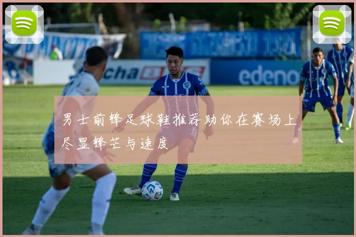 男士前锋足球鞋推荐助你在赛场上尽显锋芒与速度
